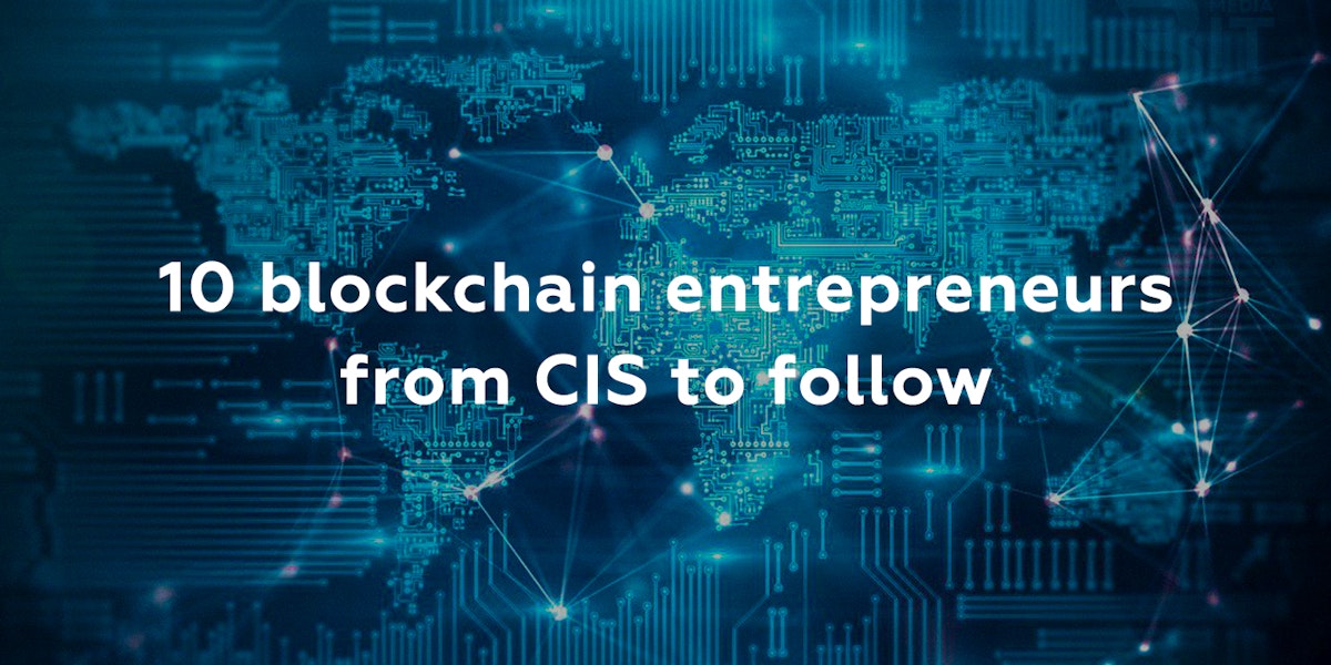 featured image - 10 Blockchain Entrepreneurs from CIS (Commonwealth of Independent States) to Follow