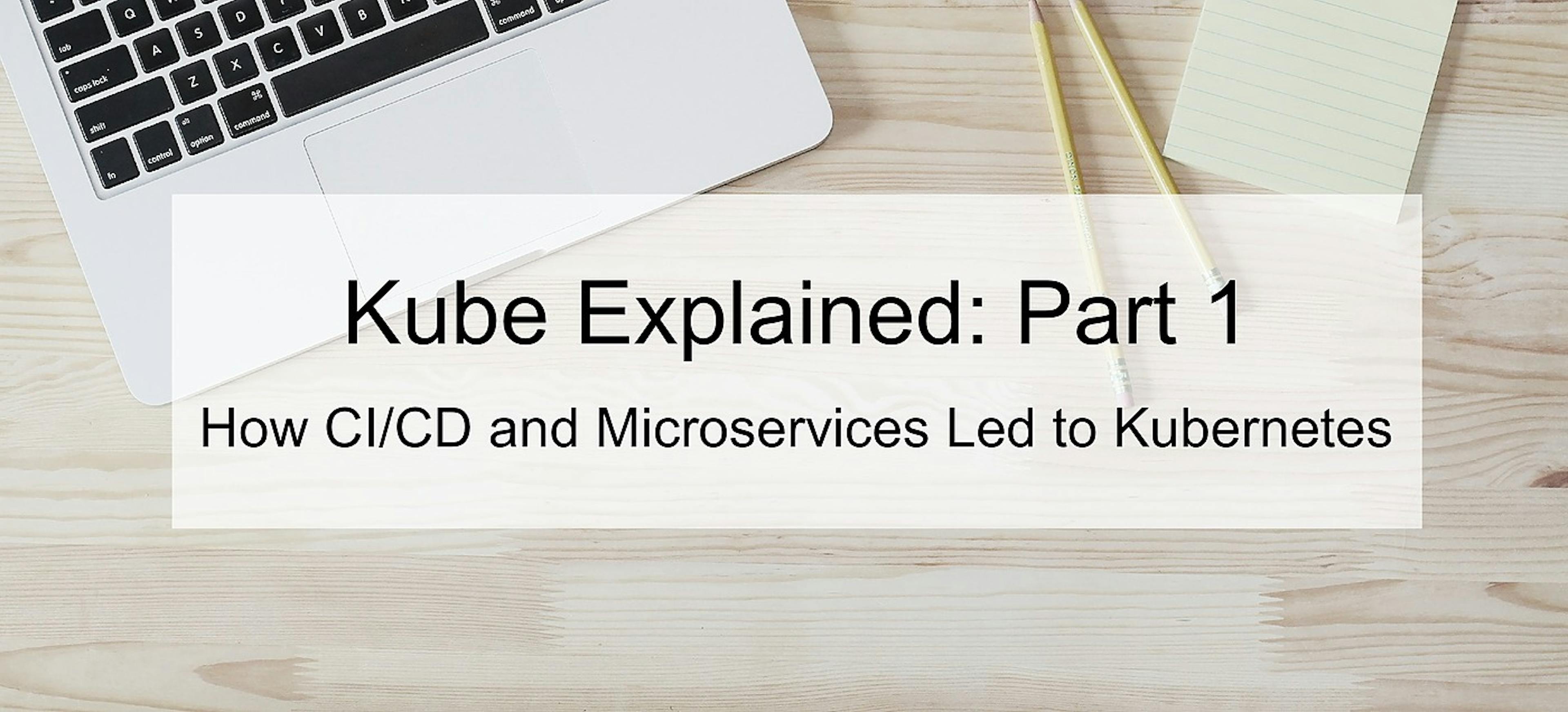 featured image - How CI/CD and Microservices Led to Kubernetes: Kube Explained Part 1