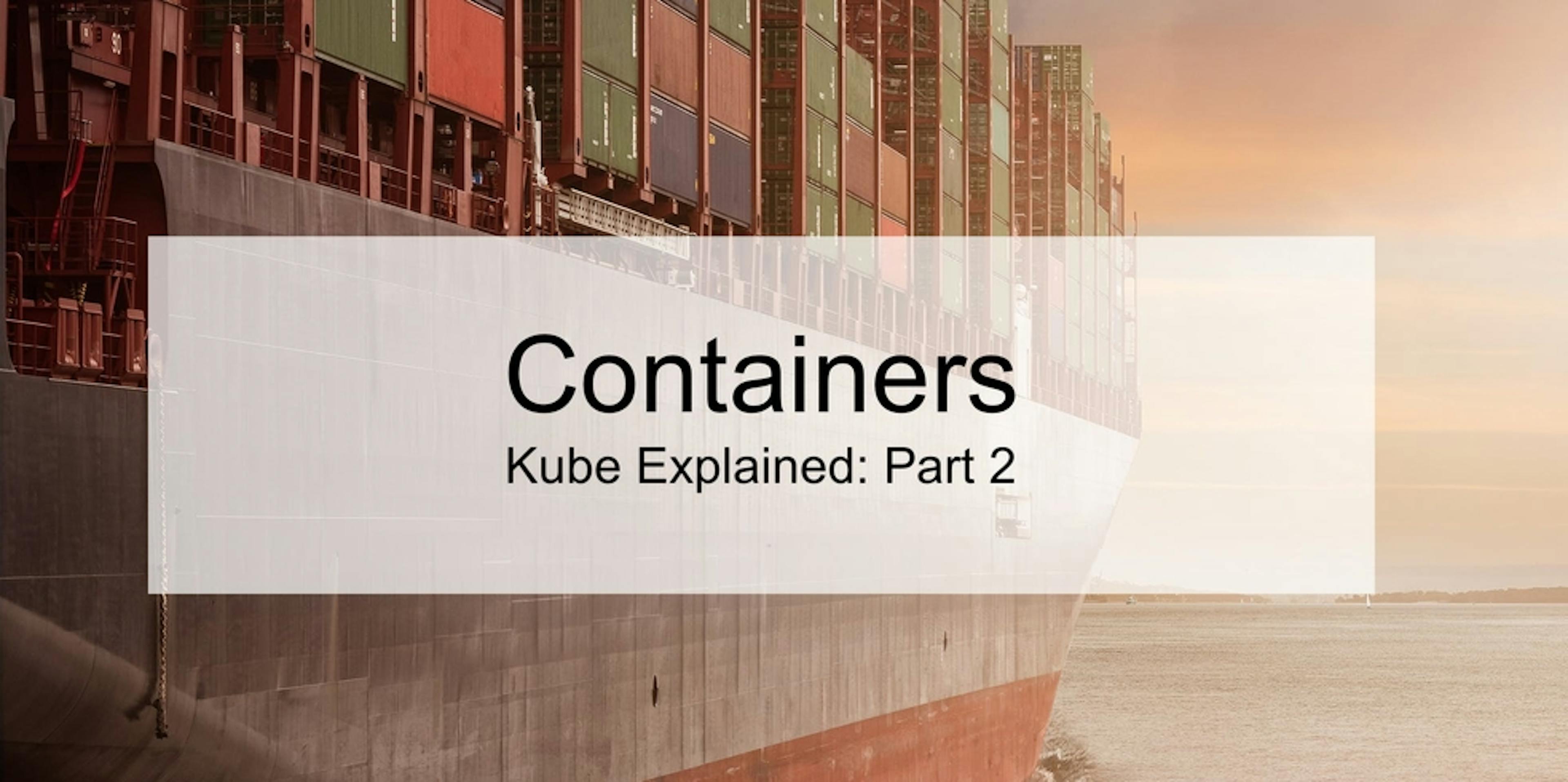 Containers 101: Kube Explained Part 2