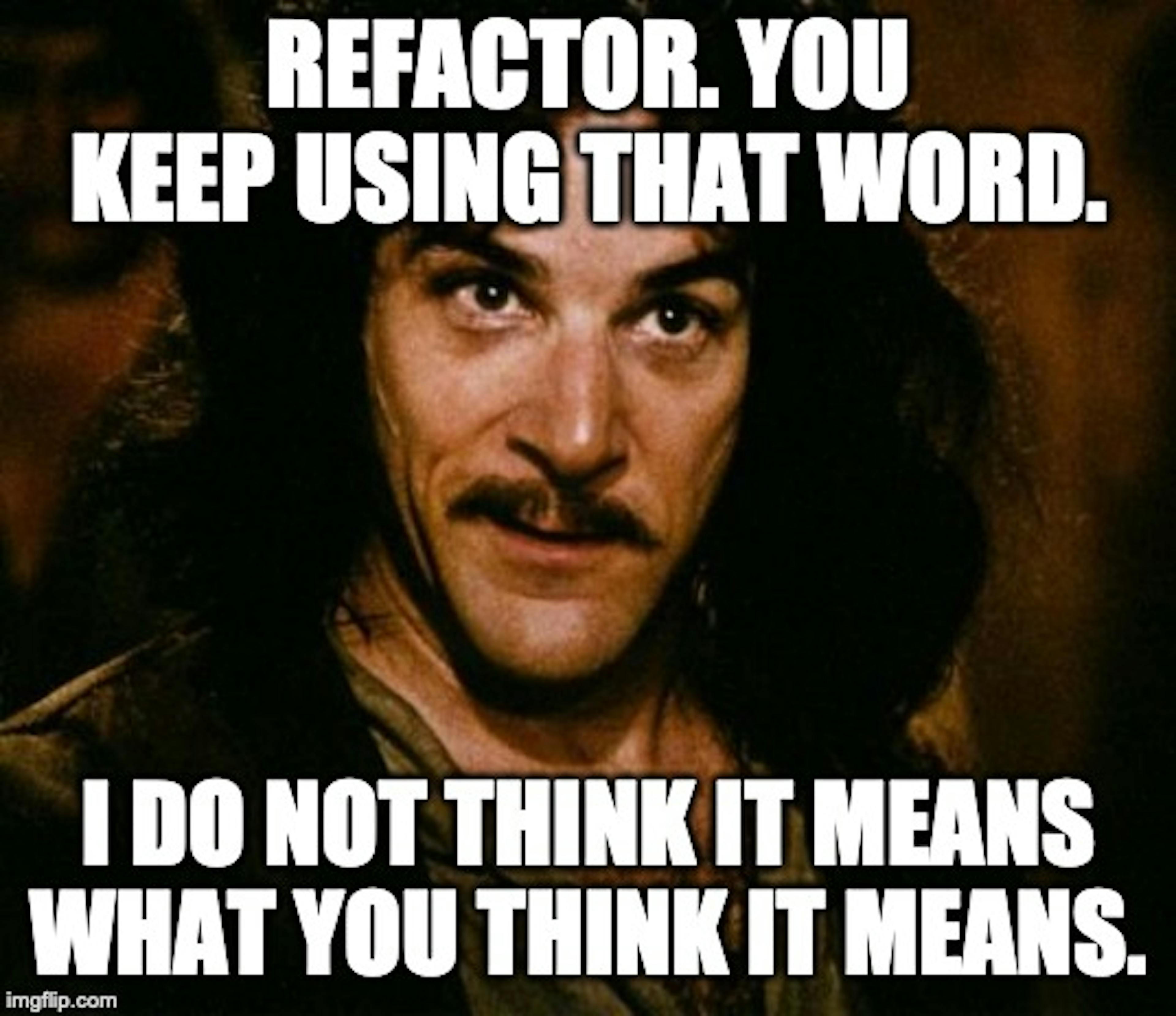 Refactor: You Keep Using That Word…