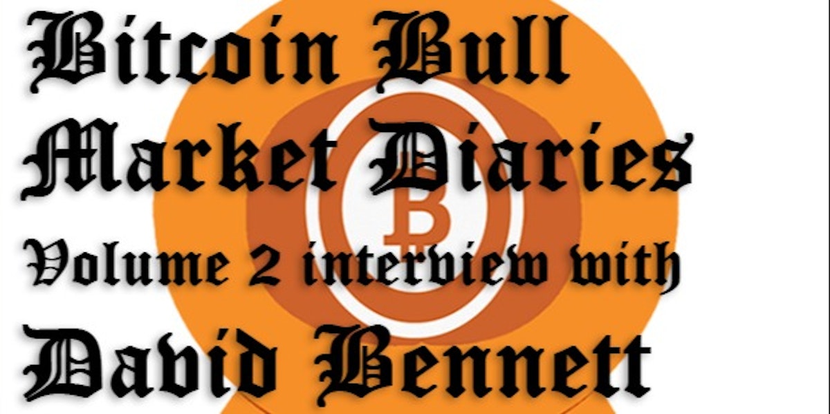featured image - Bitcoin Bull Market Diaries Volume 2 Interview with David Bennett