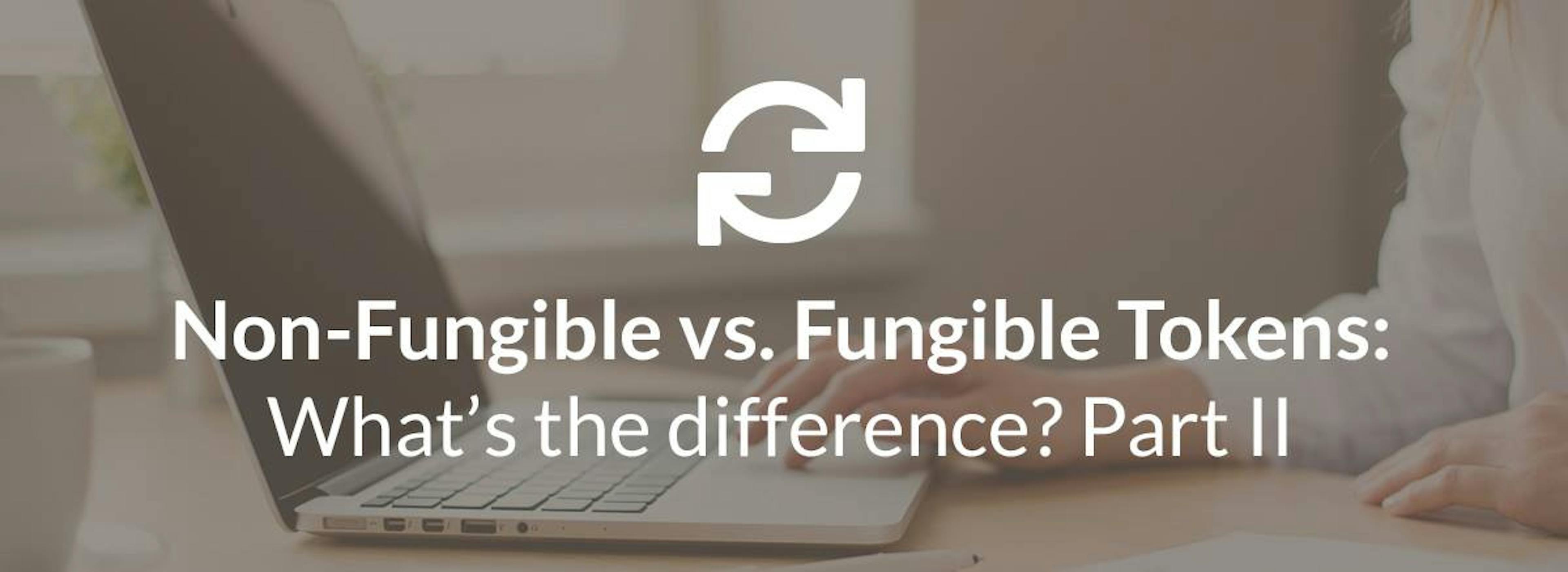/non-fungible-tokens-vs-fungible-tokens-whats-the-difference-part-ii-f4b7e81f5942 feature image