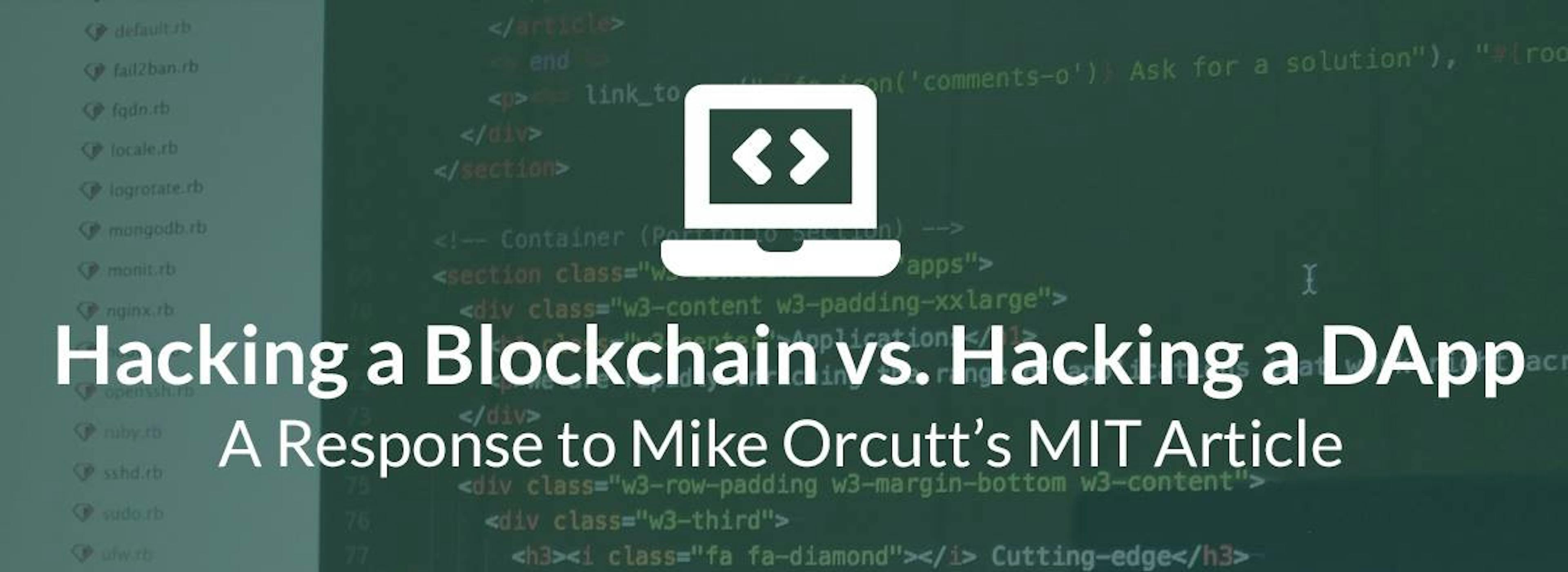 Hacking a Blockchain vs. Hacking a DApp: A Response to Mike Orcutt’s MIT Article
