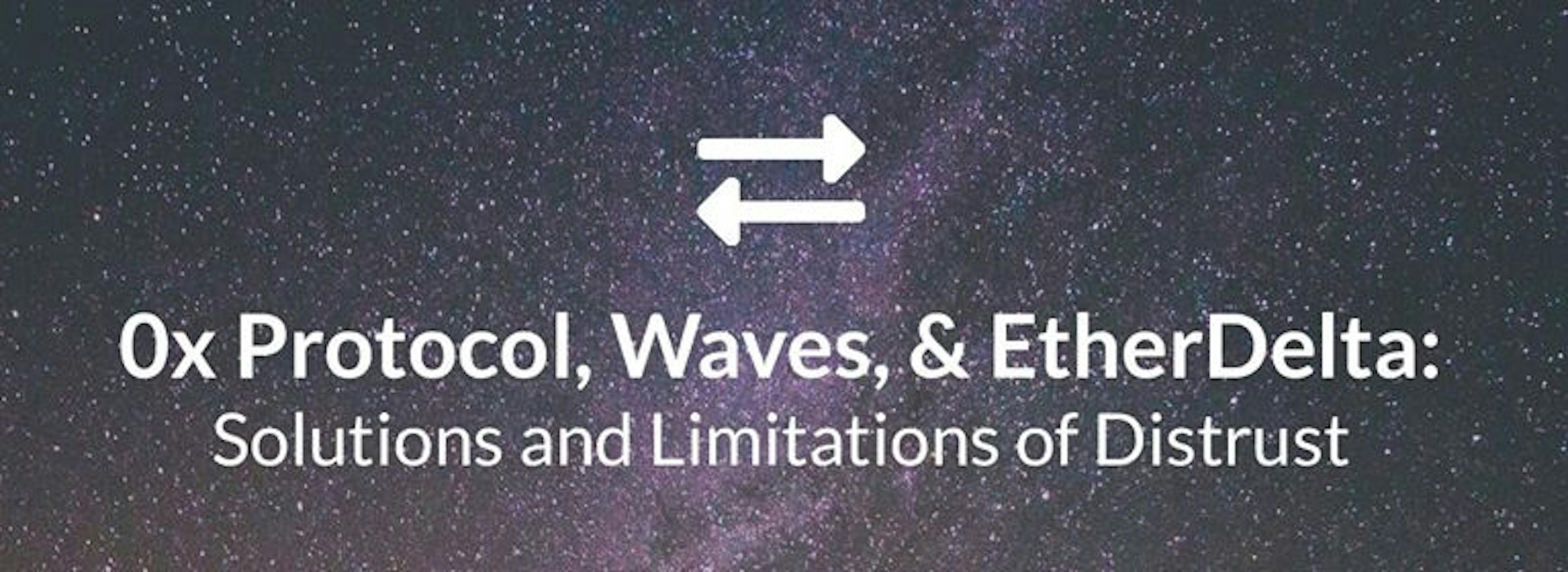 0x Protocol, Waves, and EtherDelta: Solutions and Limitations of Distrust