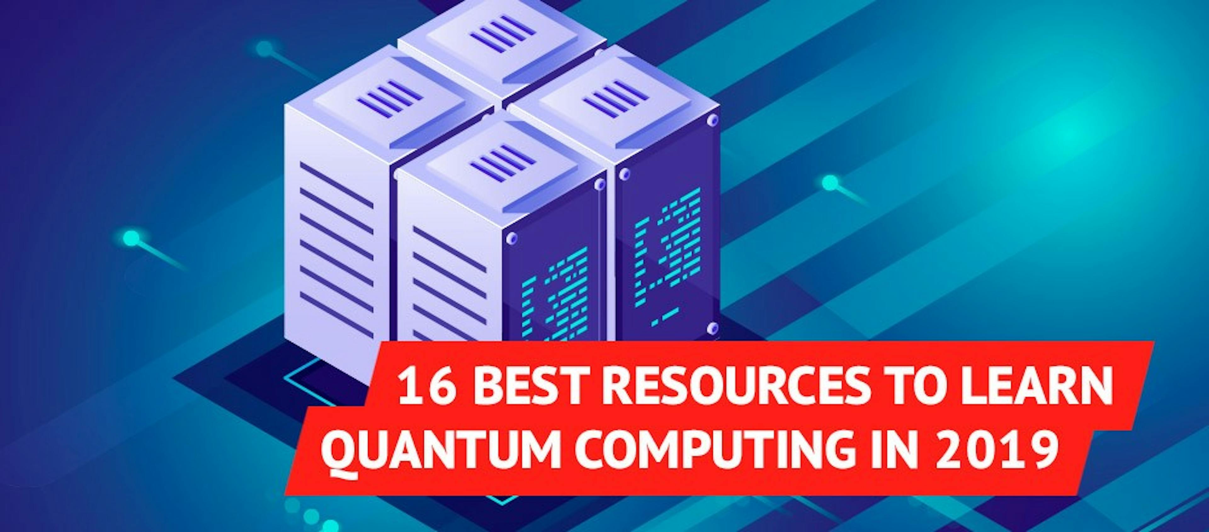 16 Best Resources to Learn Quantum Computing in 2019