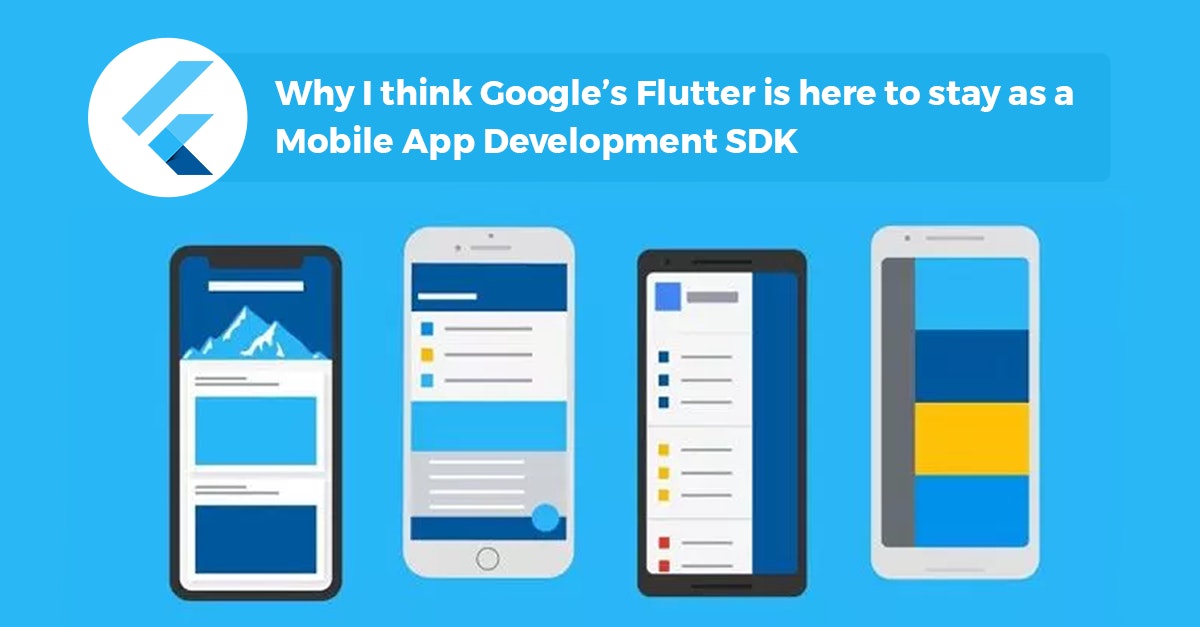featured image - Why I think Google’s Flutter is here to stay as a Mobile App Development SDK