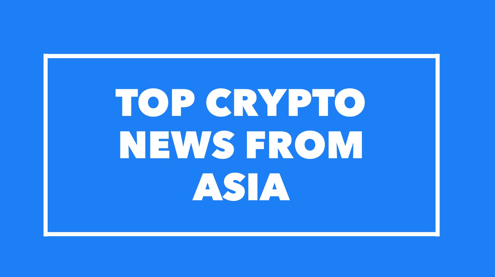 featured image - Top Asia Crypto News from Oct 7–10th