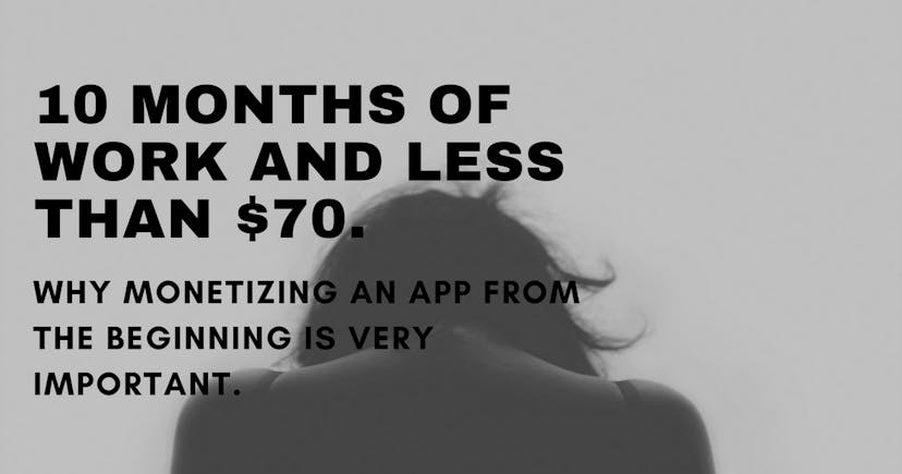 /10-months-of-work-and-less-than-70-why-monetizing-an-app-from-the-beginning-is-very-important-676de6fb555f feature image