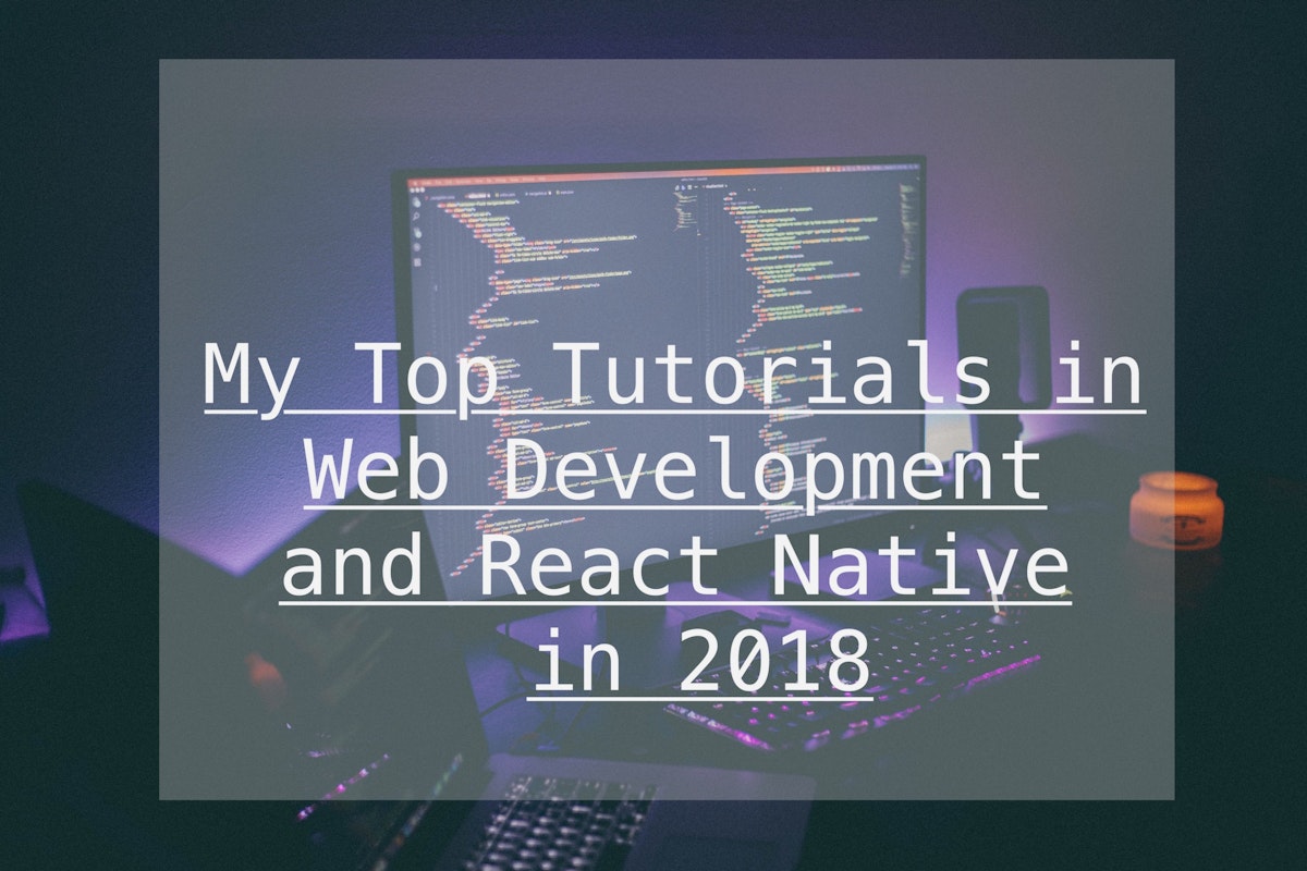 featured image - My Top Tutorials in Web Development and React Native in 2018