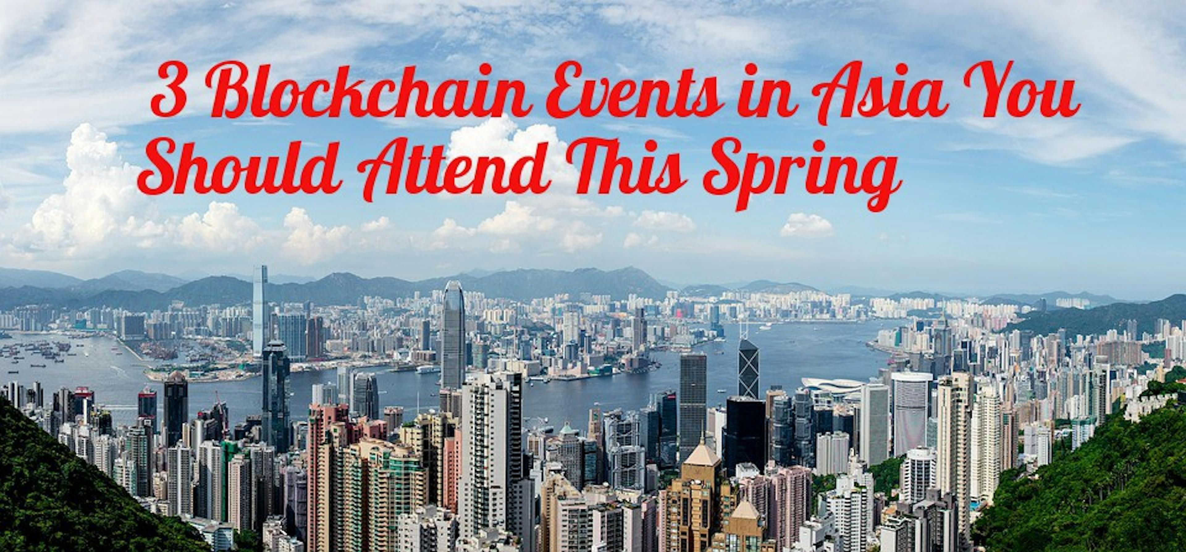 3 Blockchain Events in Asia To Attend This Spring