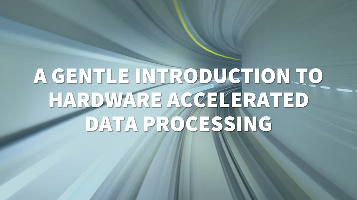 featured image - A gentle introduction to hardware accelerated data processing