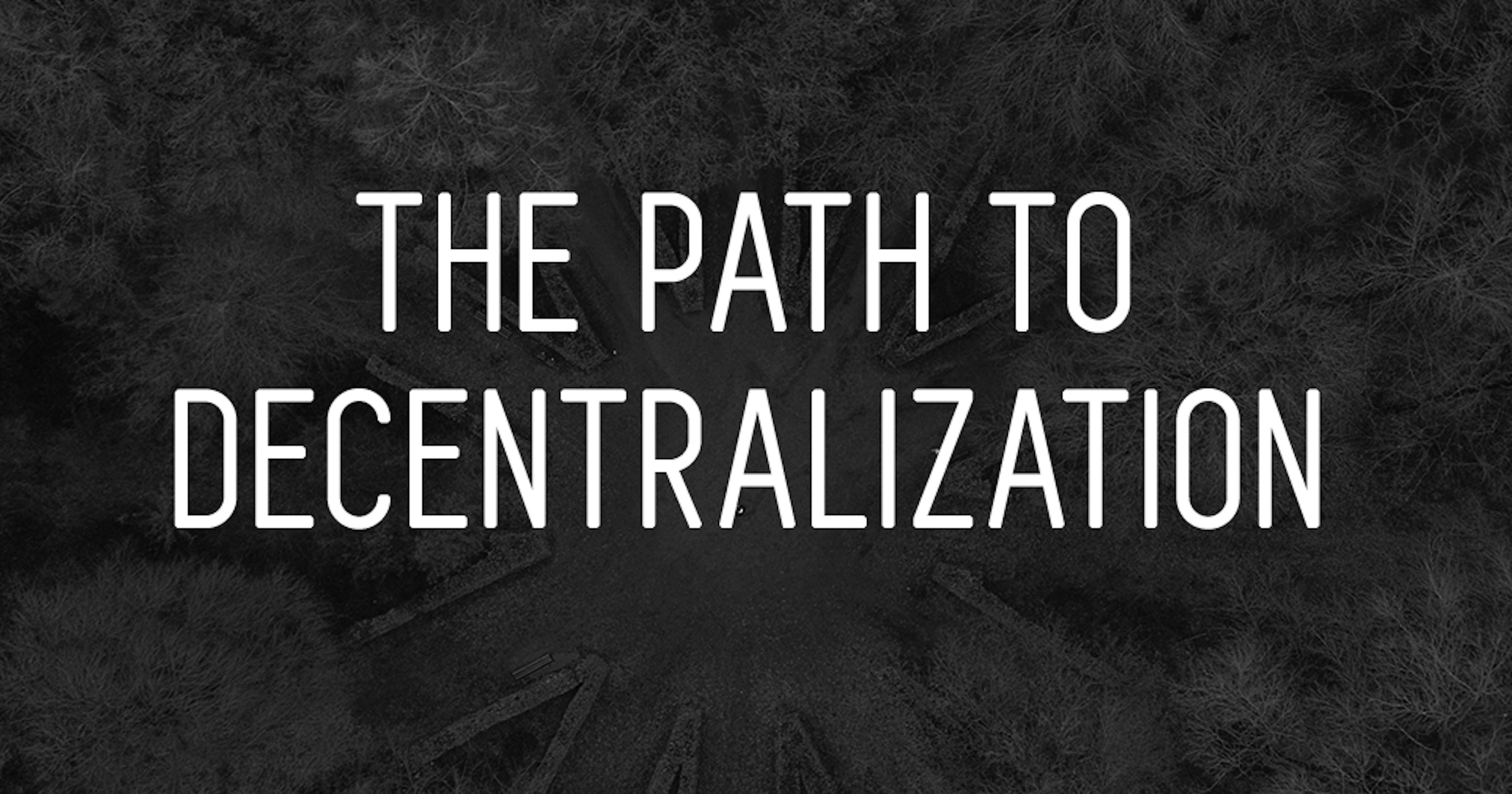 The Path to Decentralization