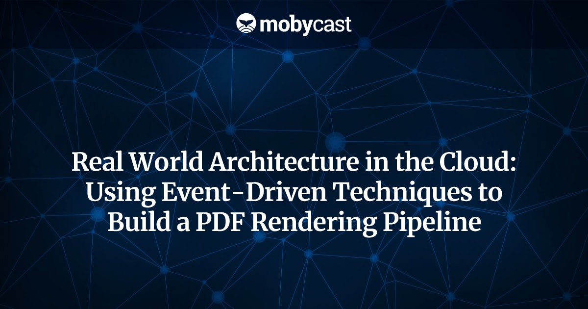 featured image - Real World Architecture in the Cloud Using Event-Driven Techniques to Build a PDF Rendering…