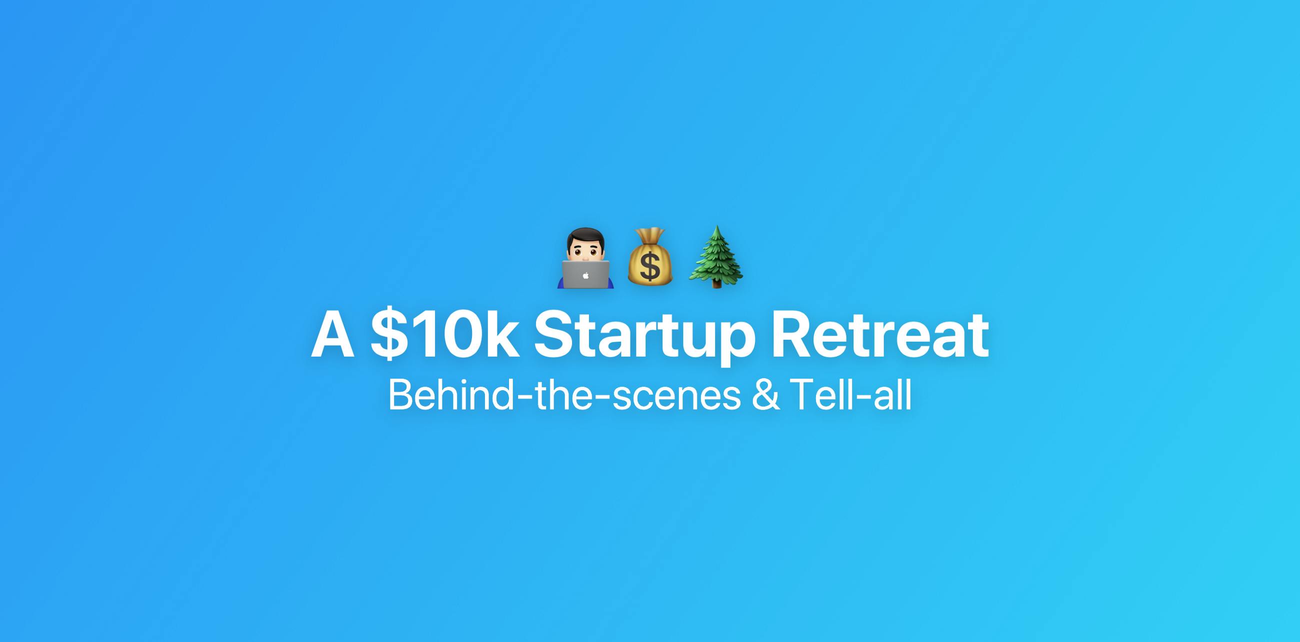 featured image - Why (and how) our startup spends $10K on our annual retreat