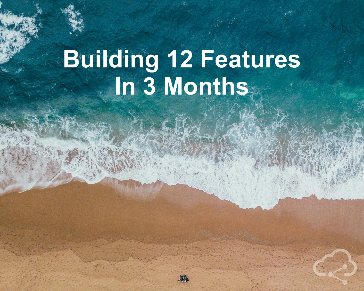 /building-12-features-in-3-months-d3e107f33a4c feature image