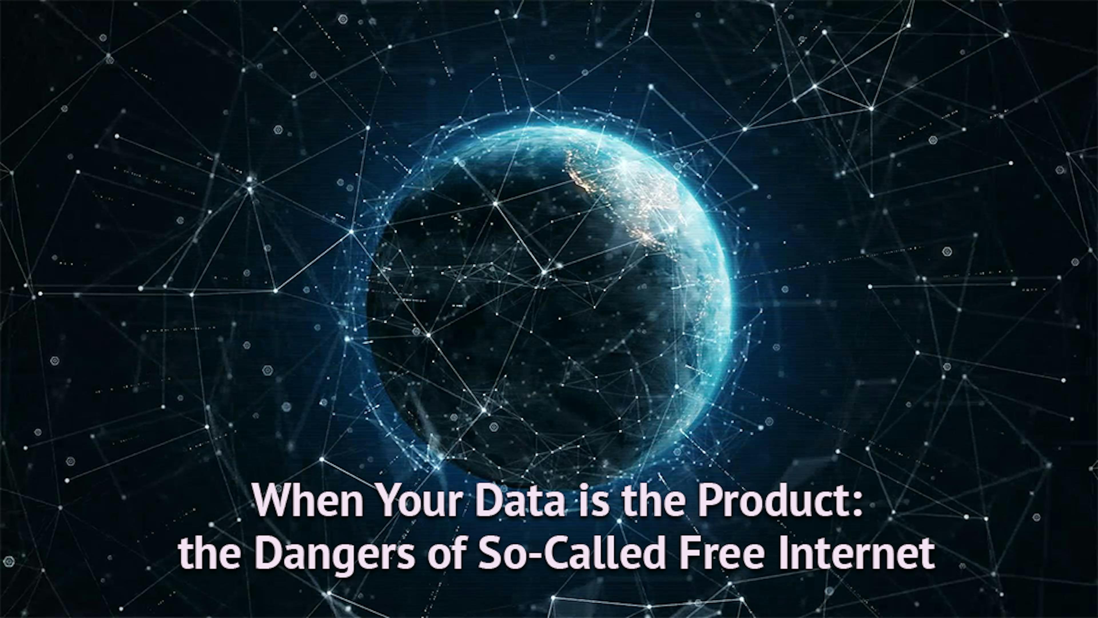 When Your Data is the Product: the Dangers of So-Called Free Internet