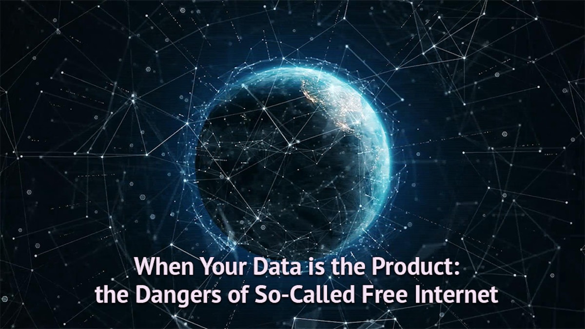 featured image - When Your Data is the Product: the Dangers of So-Called Free Internet