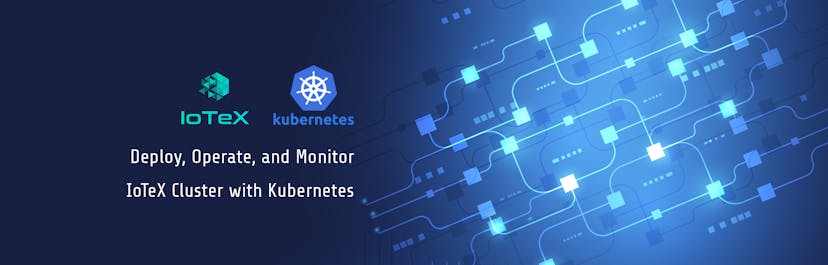 /deploy-operate-and-monitor-iotex-cluster-with-kubernetes-76a2cc547459 feature image