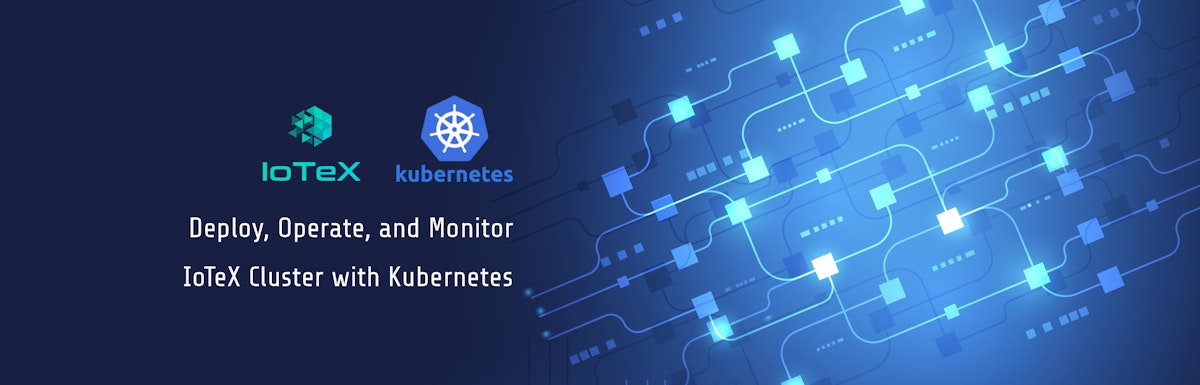 featured image - Deploy, operate, and monitor IoTeX cluster with Kubernetes