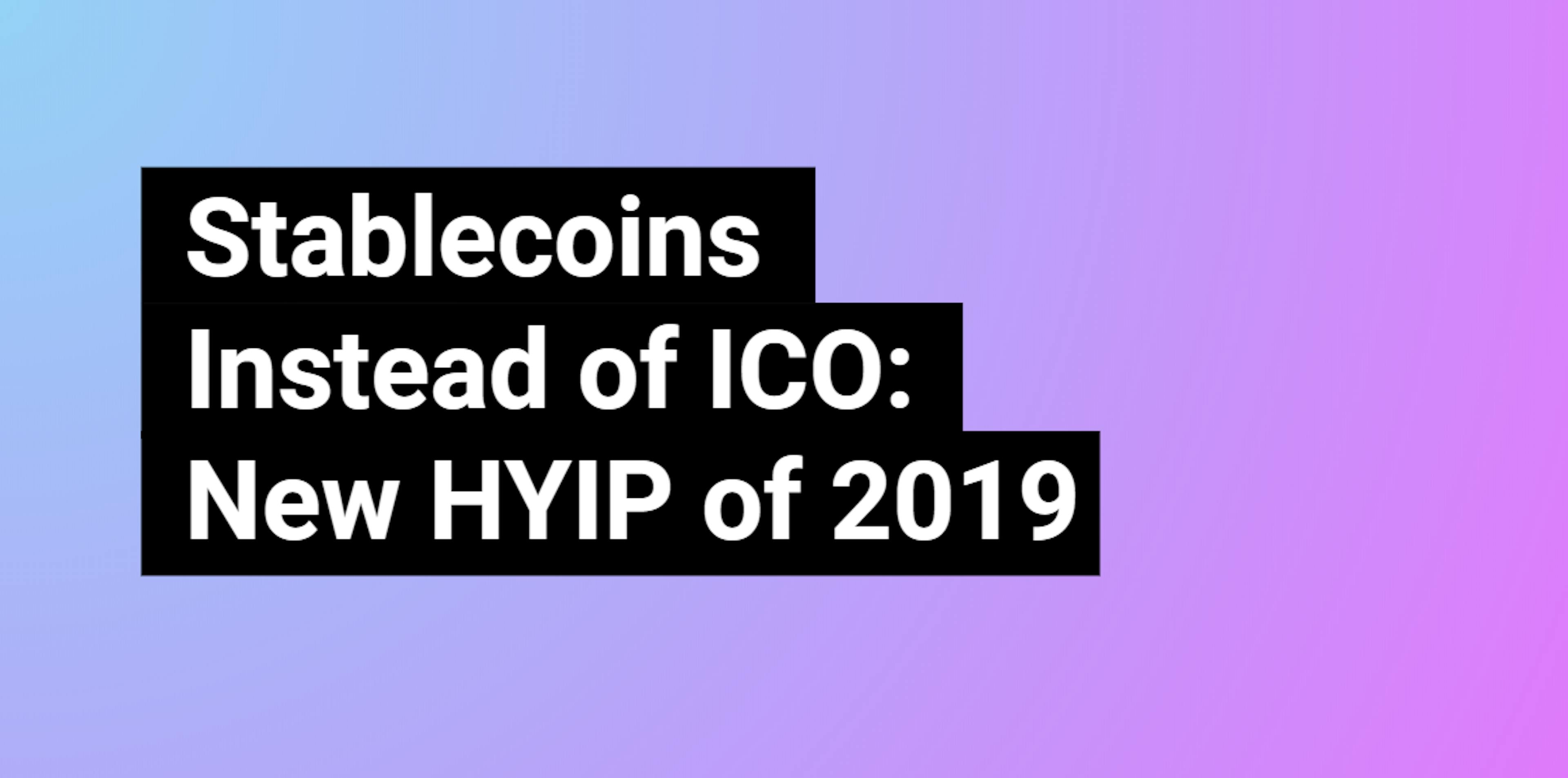 featured image - Stablecoins Instead of ICO: New HYIP of 2019