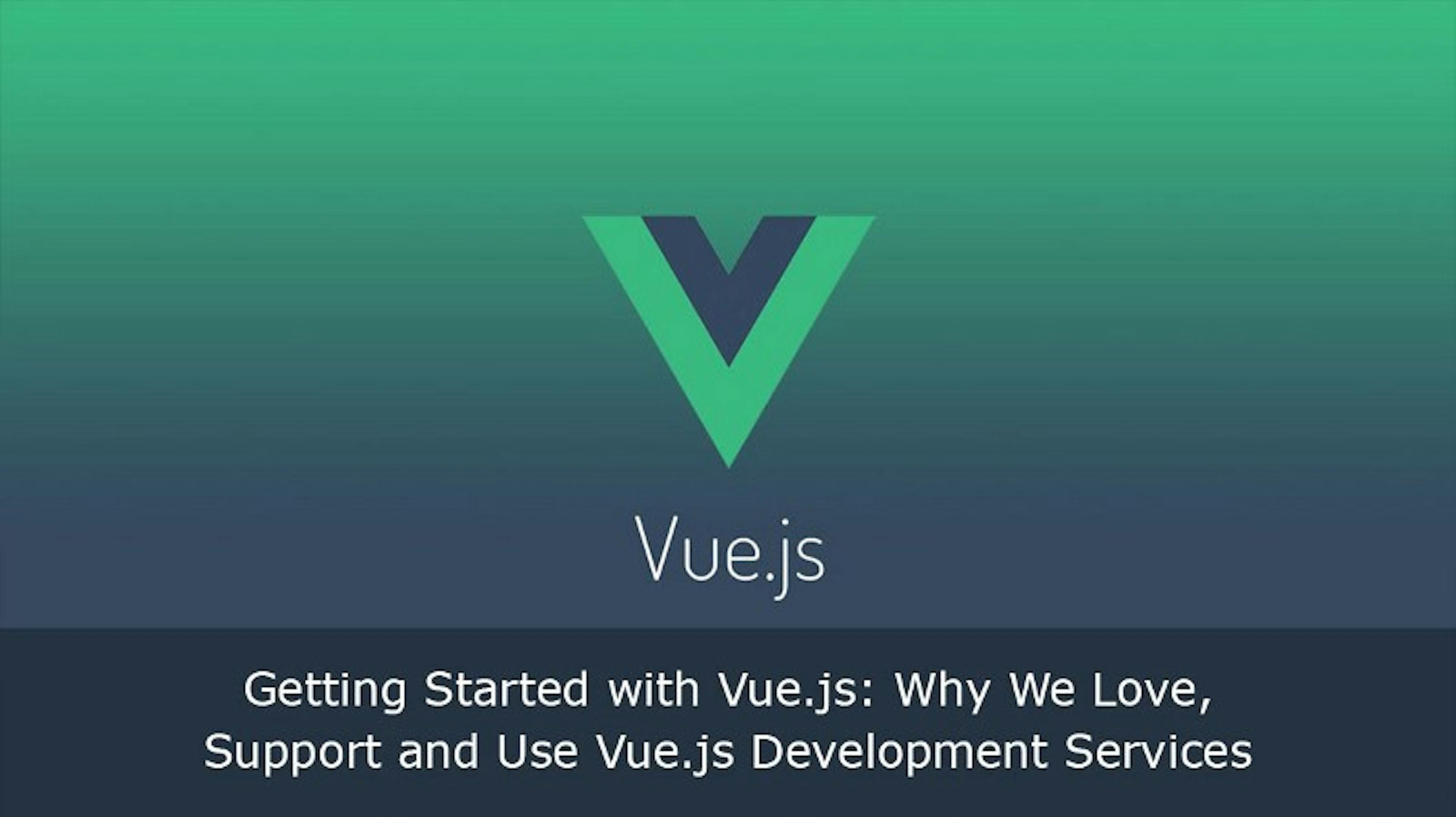Getting Started with Vue.js: Why We Love, Support and Use Vue.js Development Services