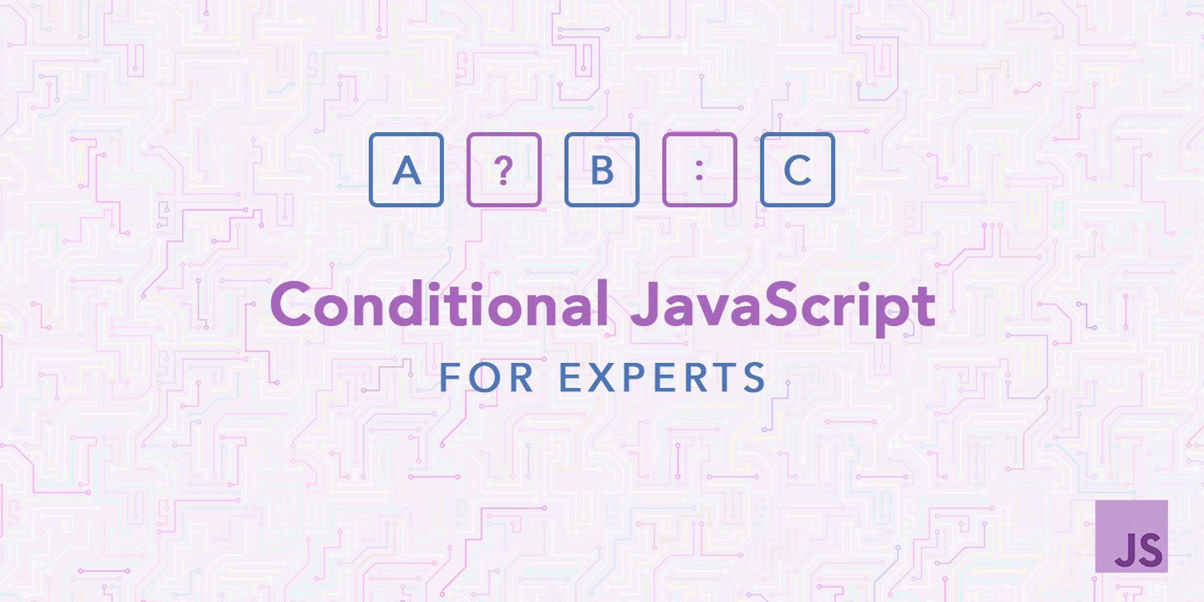 featured image - Conditional JavaScript for Experts