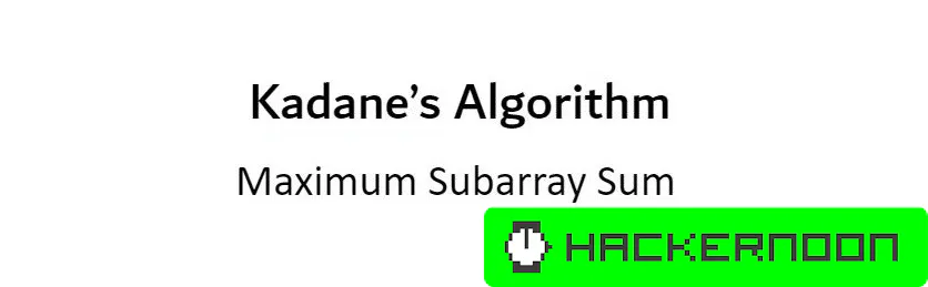 Kadane’s Algorithm Explained with Examples | HackerNoon