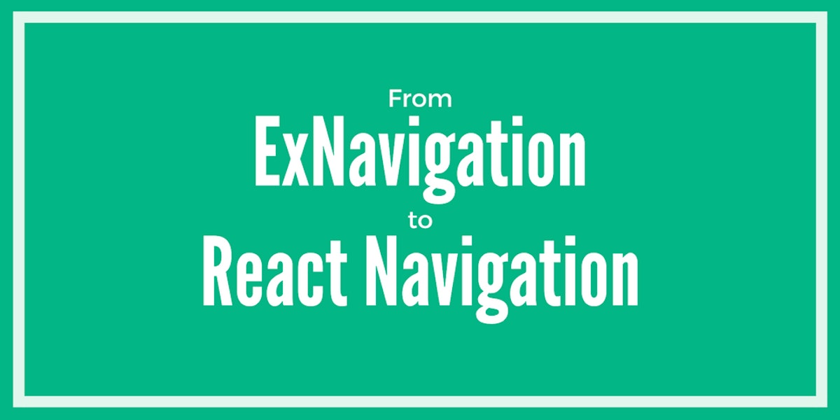 featured image - Migrate from ExNavigation to React Navigation