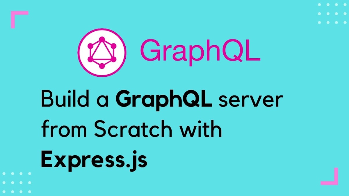 featured image - Build a GraphQL Server from Scratch using Express- (Part 1)
