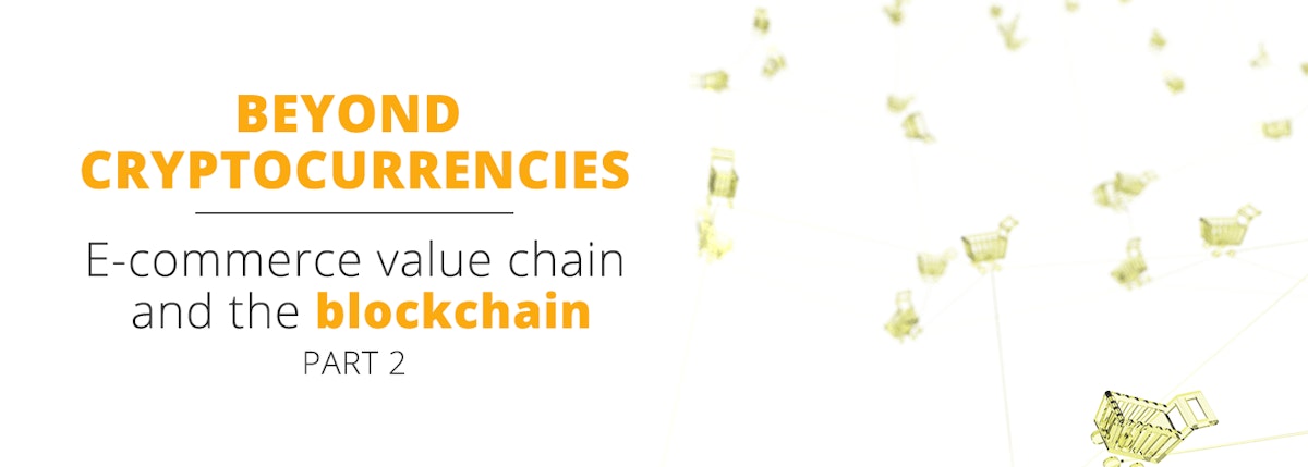 featured image - Beyond cryptocurrencies: E-commerce value chain and the blockchain (Part Two)