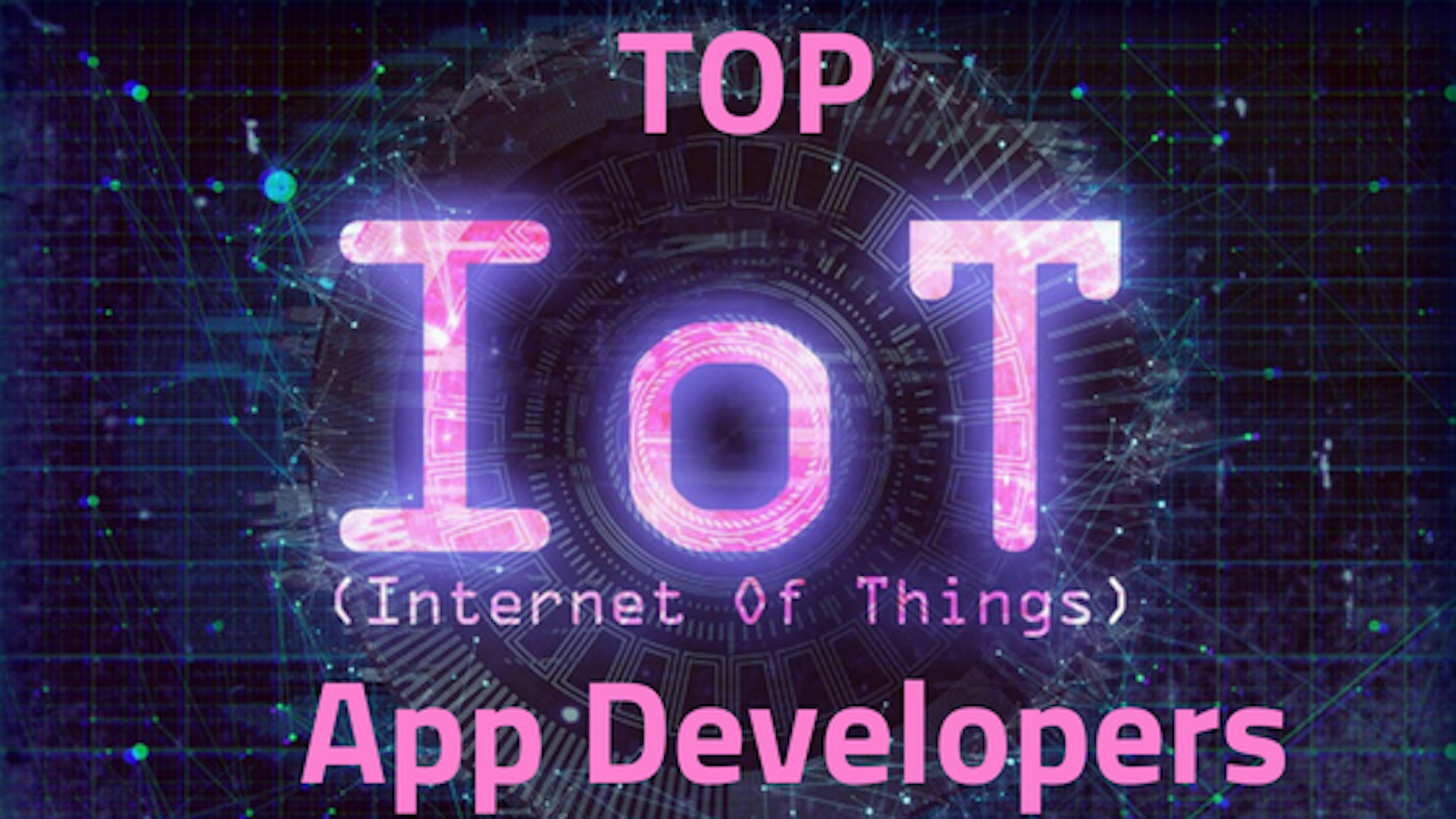 Top IoT App Developers — Things to Consider while Opting for IoT App Development