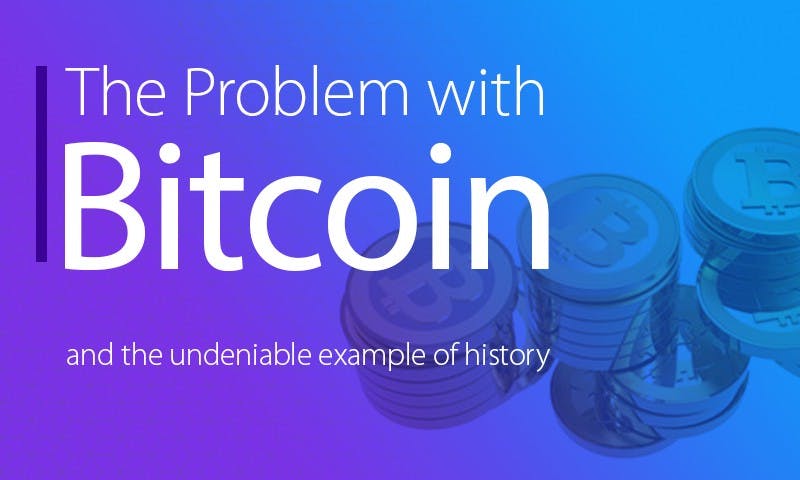featured image - The Problem with Bitcoin (and the undeniable example of history)