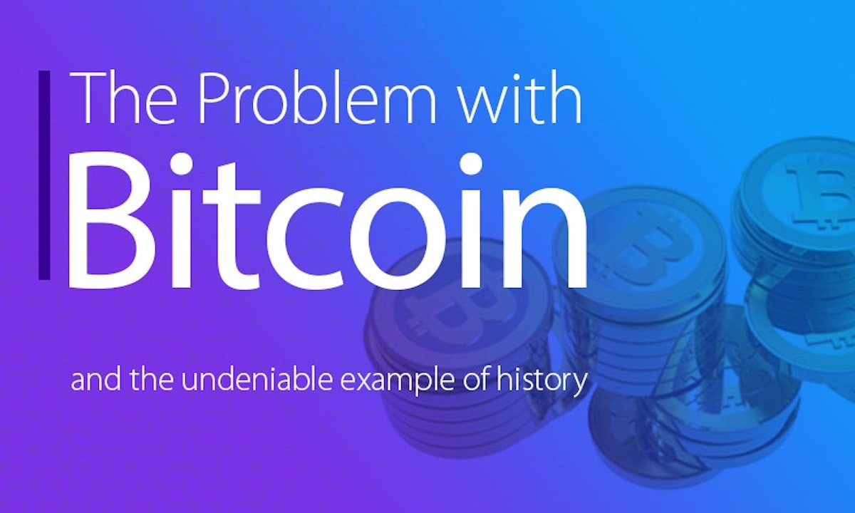 featured image - The Problem with Bitcoin (and the undeniable example of history)