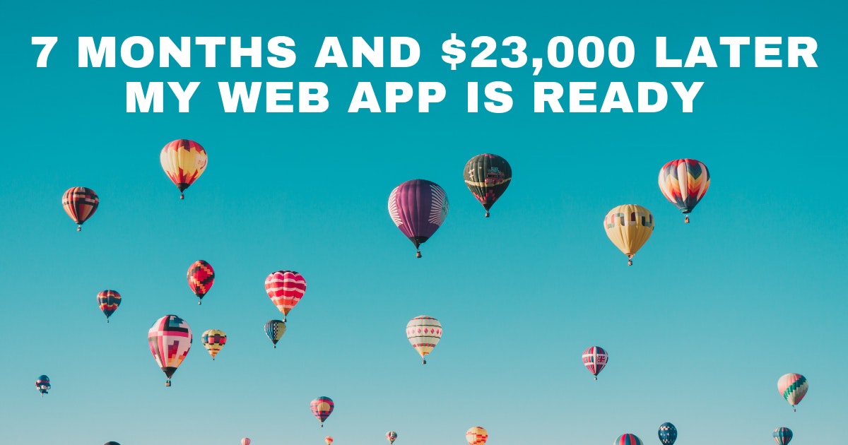 featured image - 7 Months And $23,000 Later My Web App Is Ready