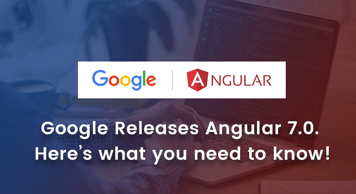 featured image - Google Releases Angular 7.0. Here’s what you need to know!