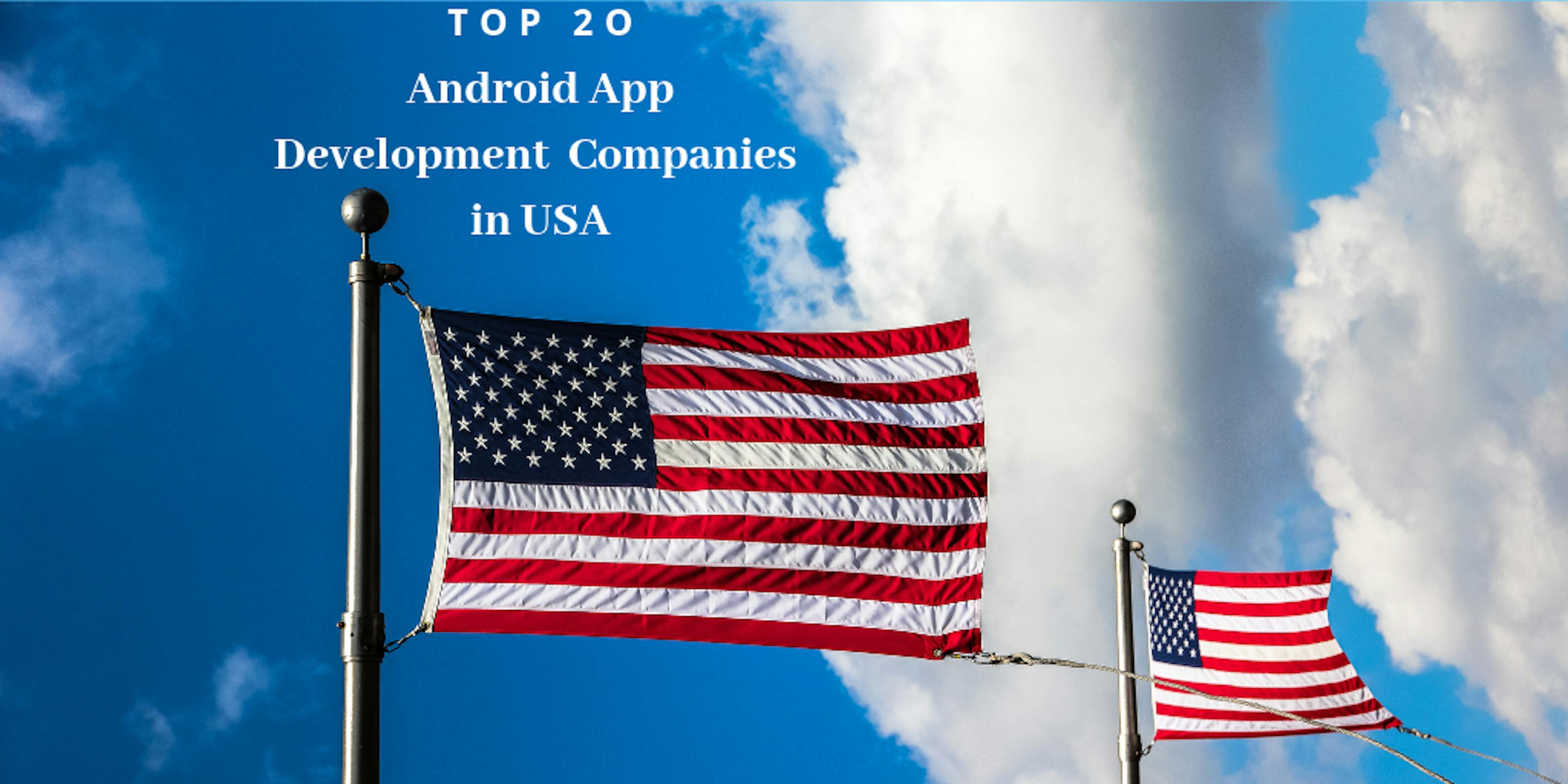 Top 20 Android Application Development Companies in USA