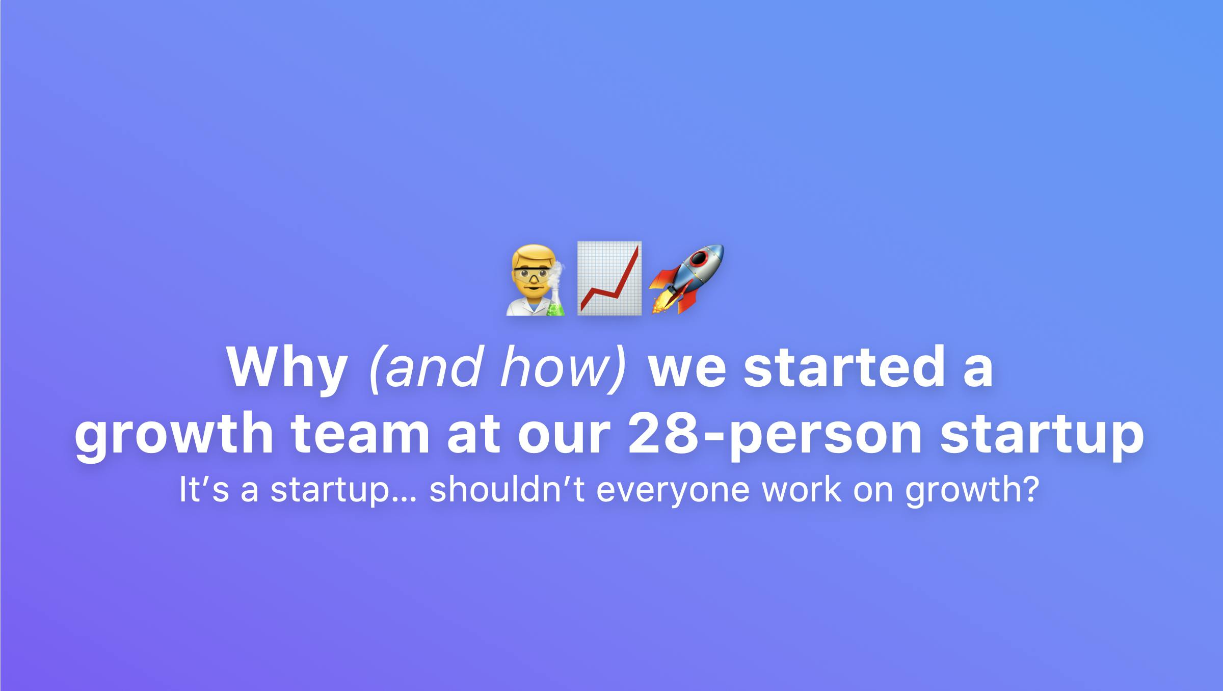 /why-and-how-we-started-a-growth-team-at-our-28-person-startup-849dcd8da554 feature image