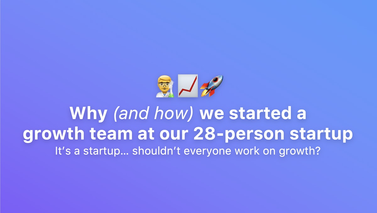 featured image - Why (and how) we started a growth team at our 28-person startup