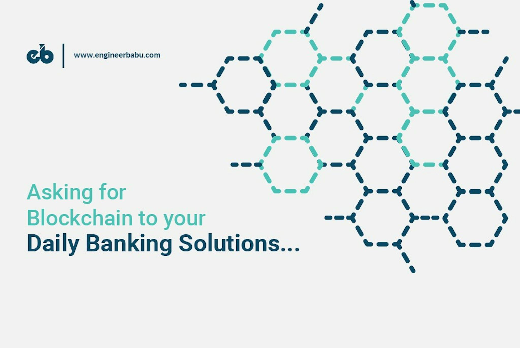 featured image - Asking for Blockchain in Your Daily Banking Solutions