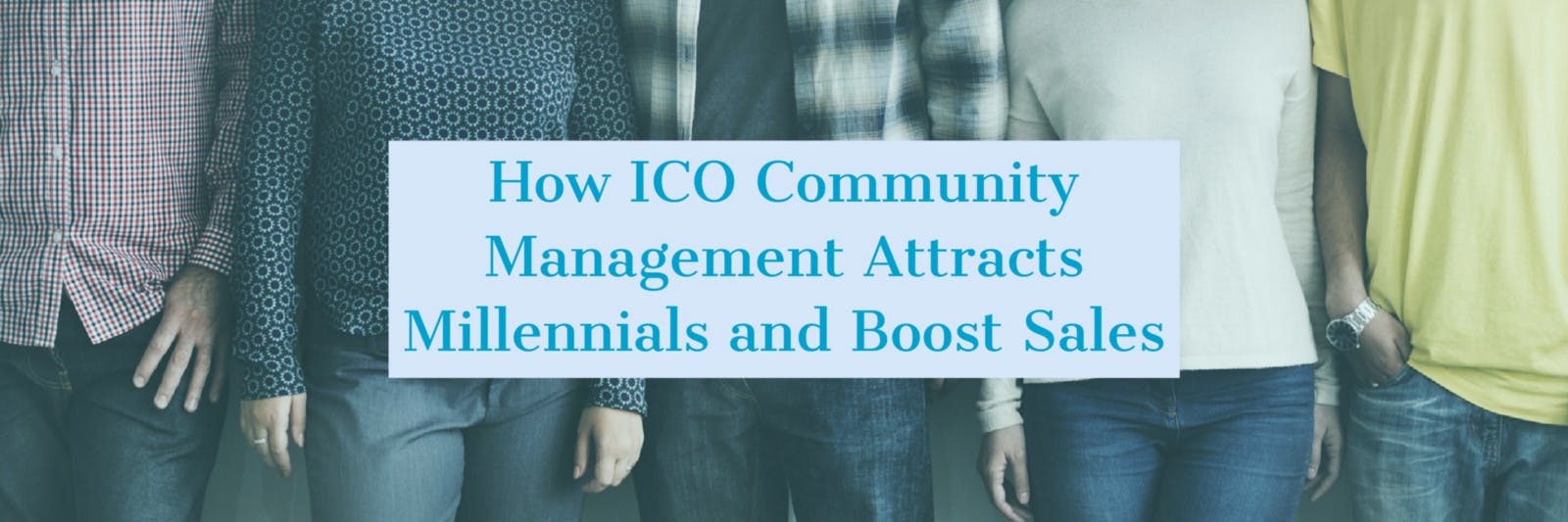 featured image - How ICO Community Management Attracts Millennial and Boost Sales