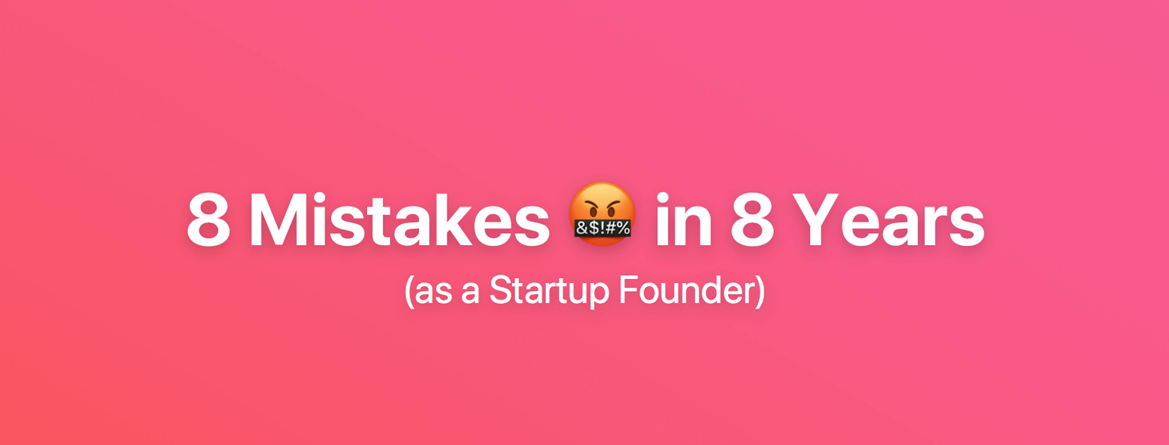 8 Mistakes we made in our Company’s First 8 Years