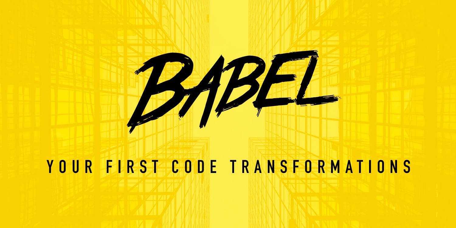 featured image - Babel: Your first code transformations