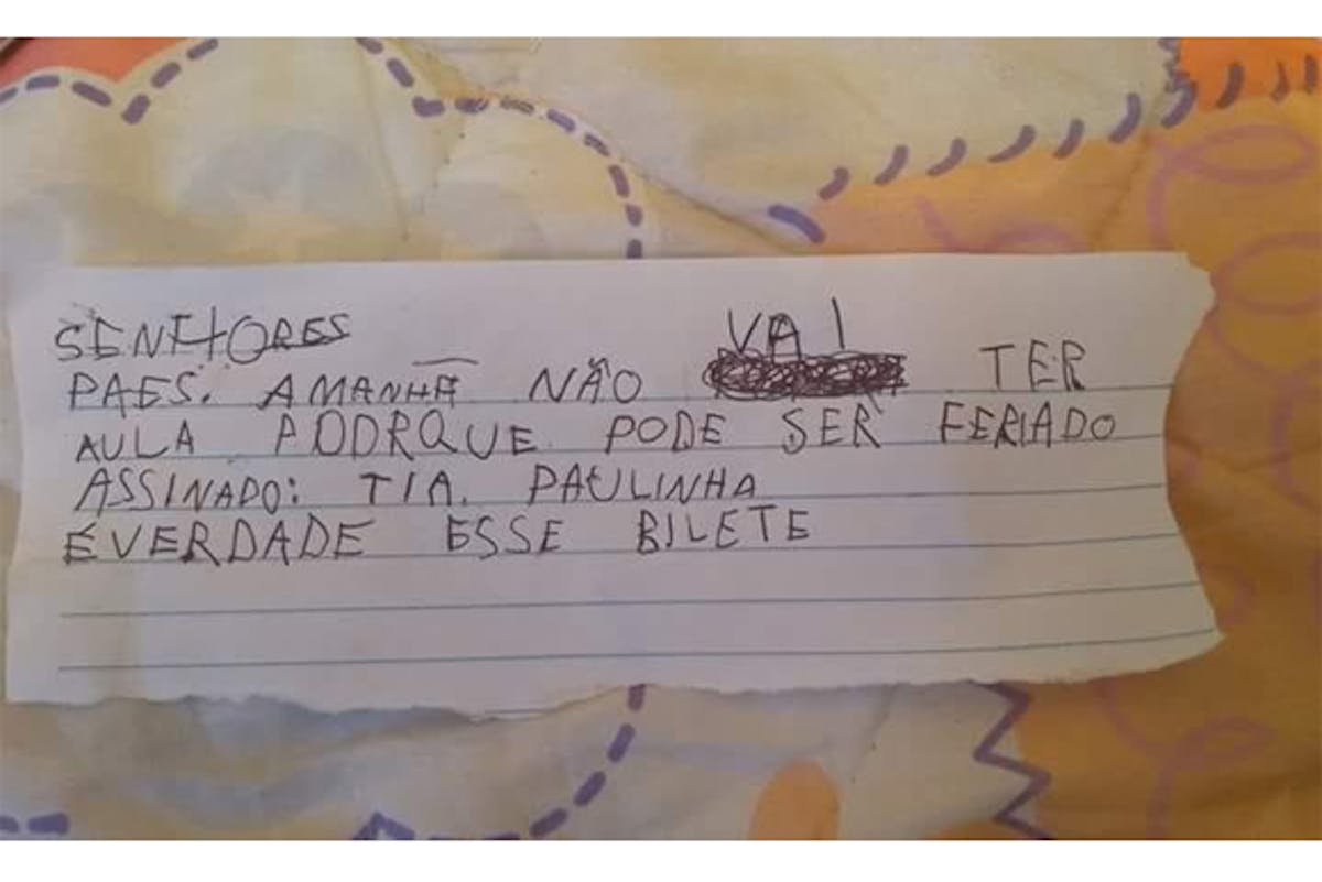 "É verdade esse bilhete" : a Brazilian meme⁴ of a children that attempts to fool her parents with a handwritten note stating that there will be a school holiday and that the "contents of this note are true". 