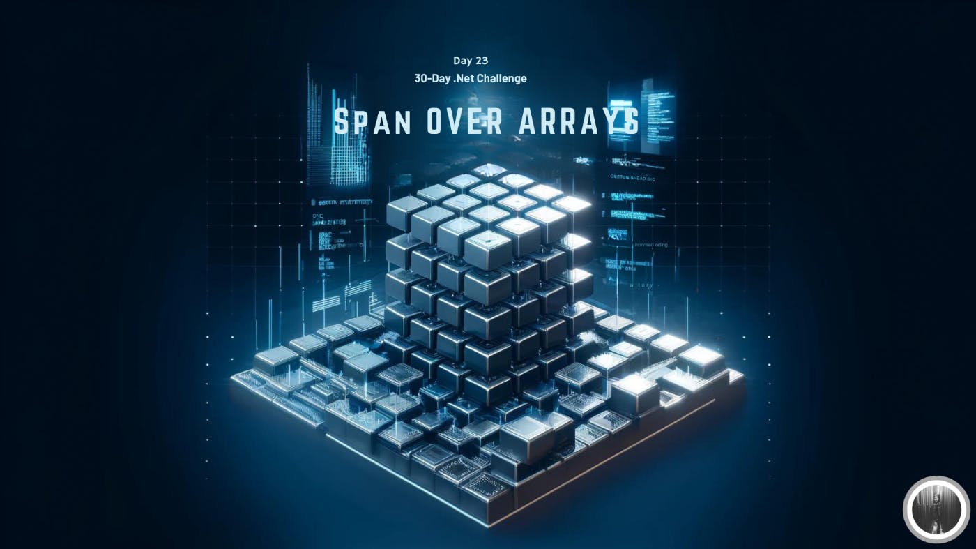 featured image - The 30-Day .NET Challenge - Day 23: Span<T> over Arrays