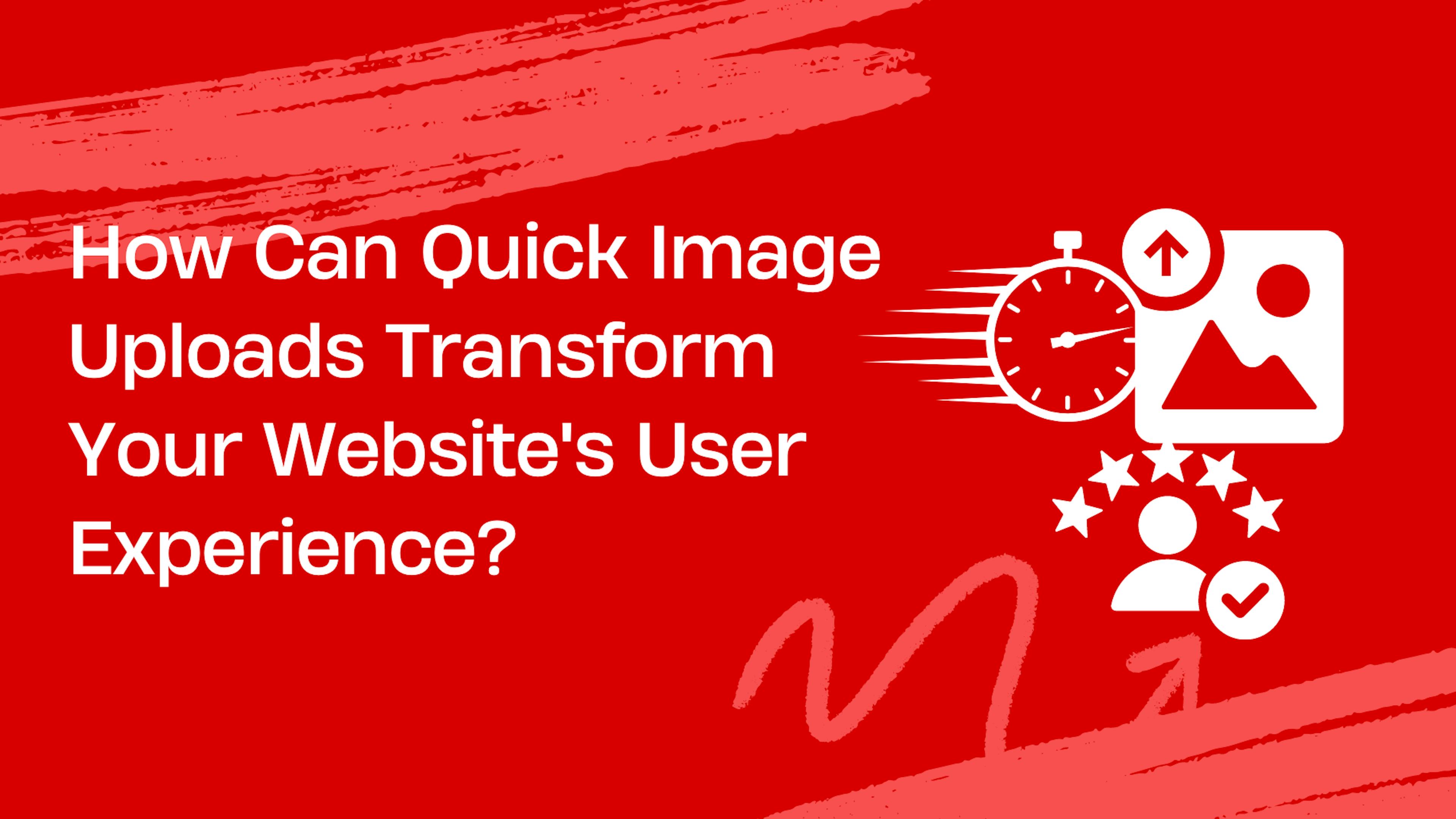 featured image - Como os uploads rápidos de imagens melhoram a experiência do usuário em seu site 
