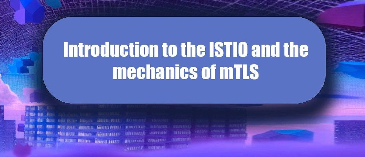 featured image - Introduction to the ISTIO and the Mechanics of mTLS