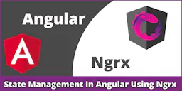 A Guide to State Management in Angular Using Ngrx (Version 12)