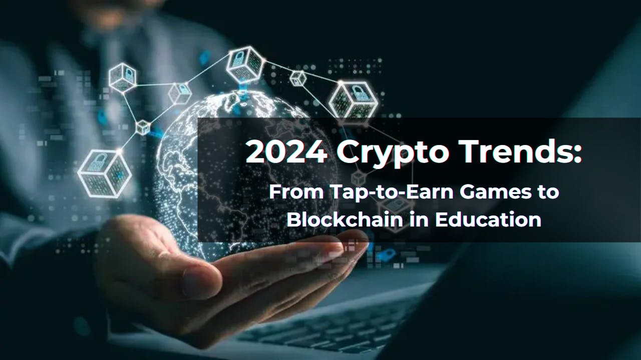 Crypto Trends in 2024: From Tap-to-Earn Games to Blockchain in Education