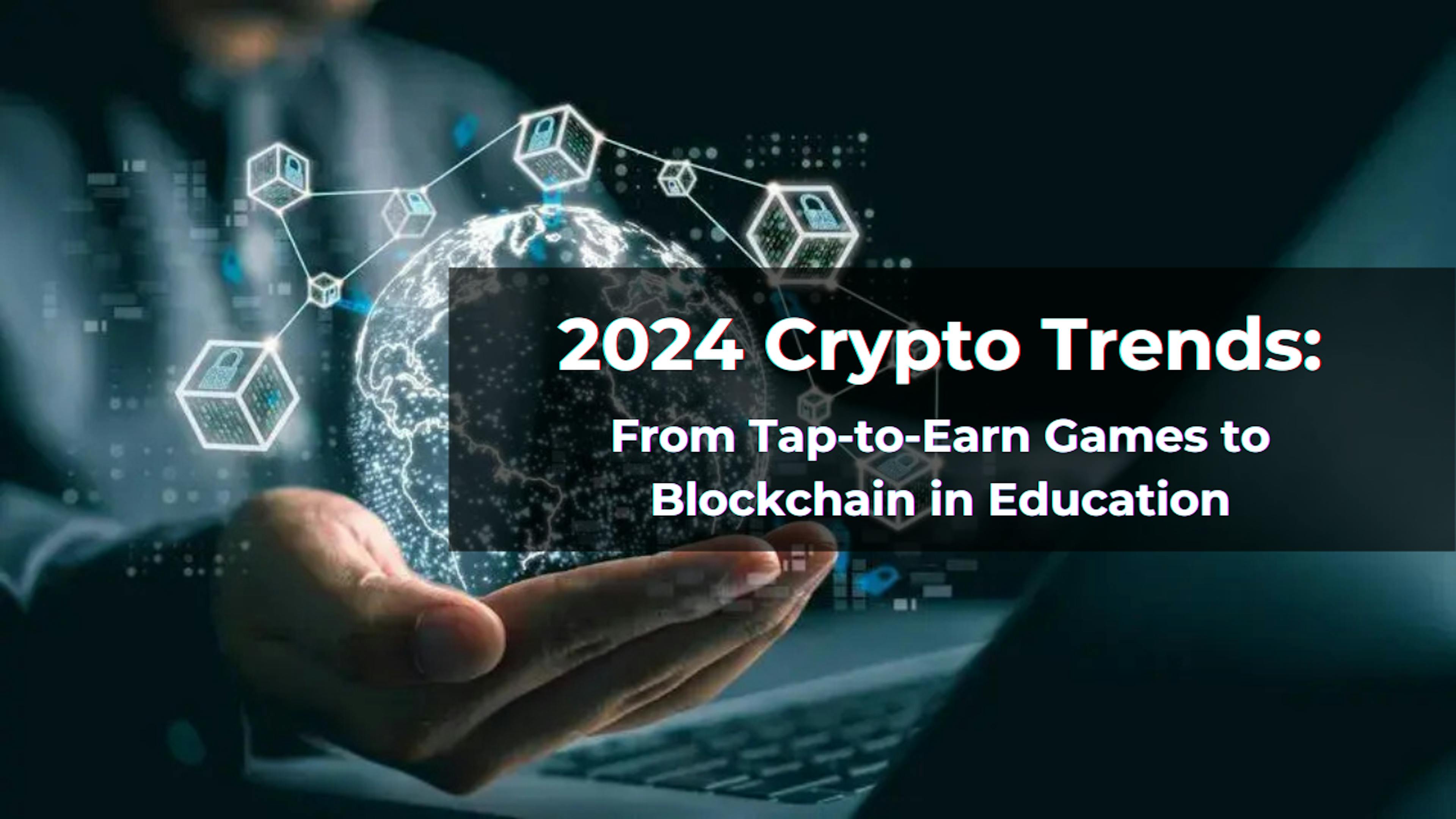 featured image - Crypto Trends in 2024: From Tap-to-Earn Games to Blockchain in Education