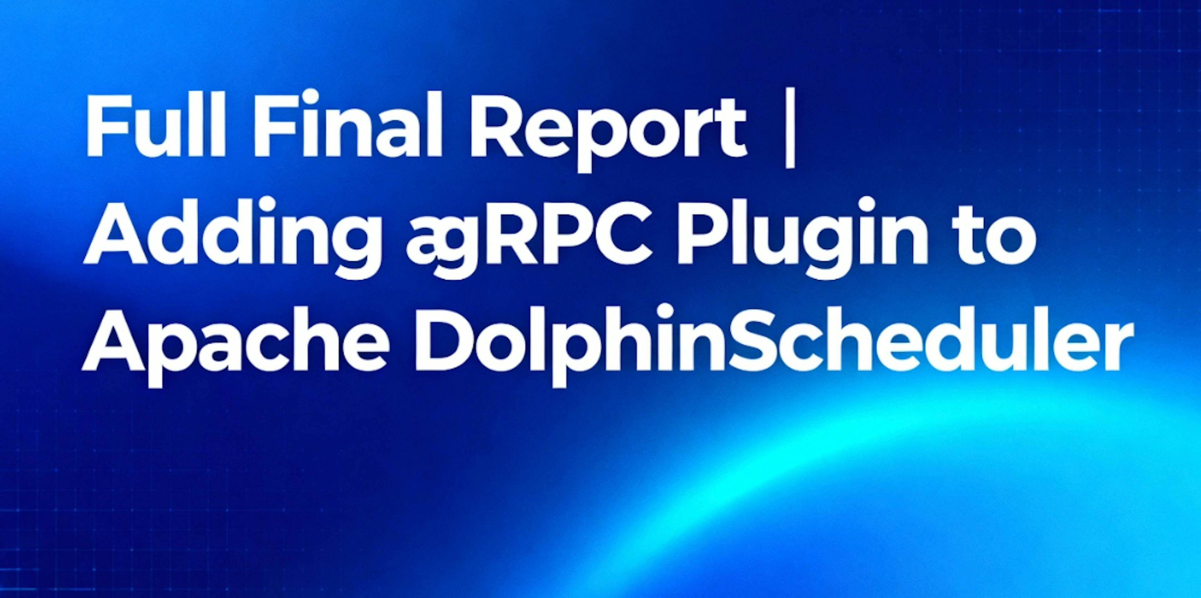 featured image - Final Report | Adding a gRPC Plugin to Apache DolphinScheduler